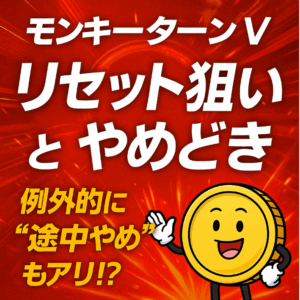 モンキーターンV リセット狙いの狙い目とやめどき|今さら聞けない“例外的な途中やめ”も解説